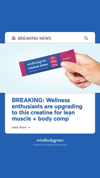 mindbodygreen ad: It’s here: creatine tone+, our newest strength-and-metabolism formula.*